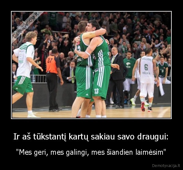 Ir aš tūkstantį kartų sakiau savo draugui: