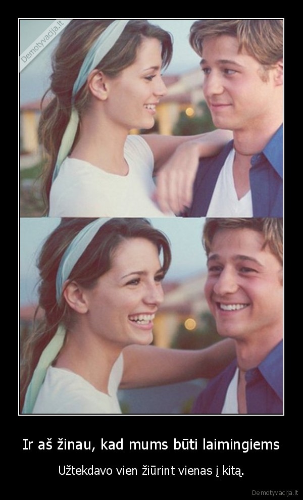 Ir aš žinau, kad mums būti laimingiems
