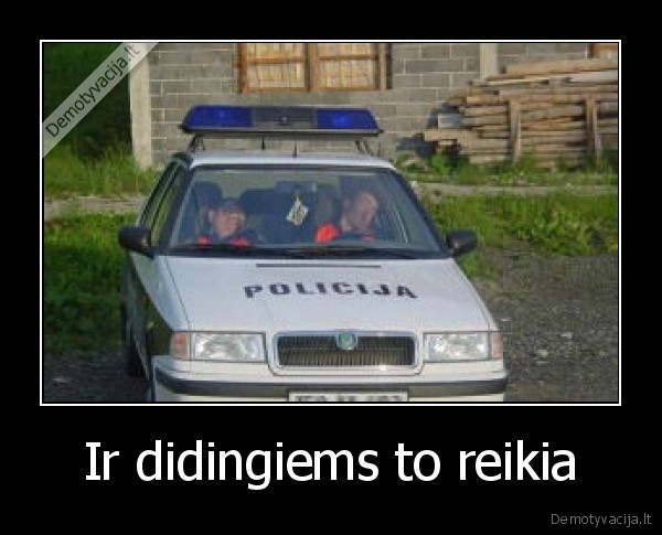 Ir didingiems to reikia