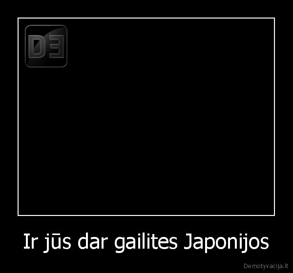 Ir jūs dar gailites Japonijos