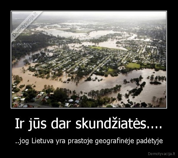 Ir jūs dar skundžiatės....