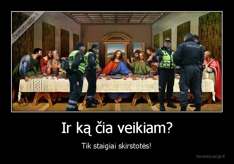 Ir ką čia veikiam?