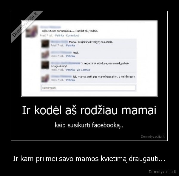 Ir kam priimei savo mamos kvietimą draugauti...