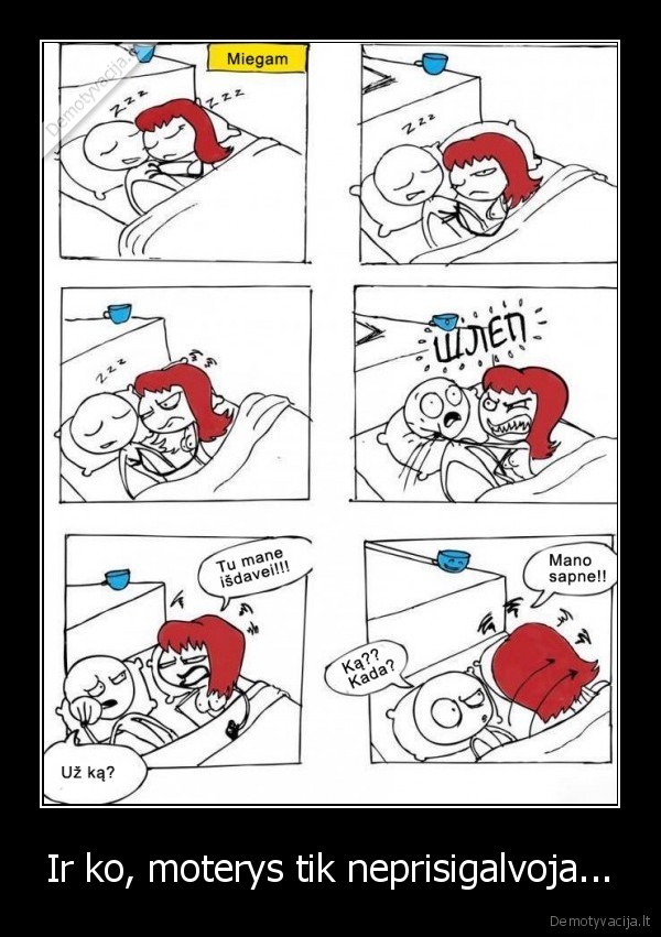 Ir ko, moterys tik neprisigalvoja...