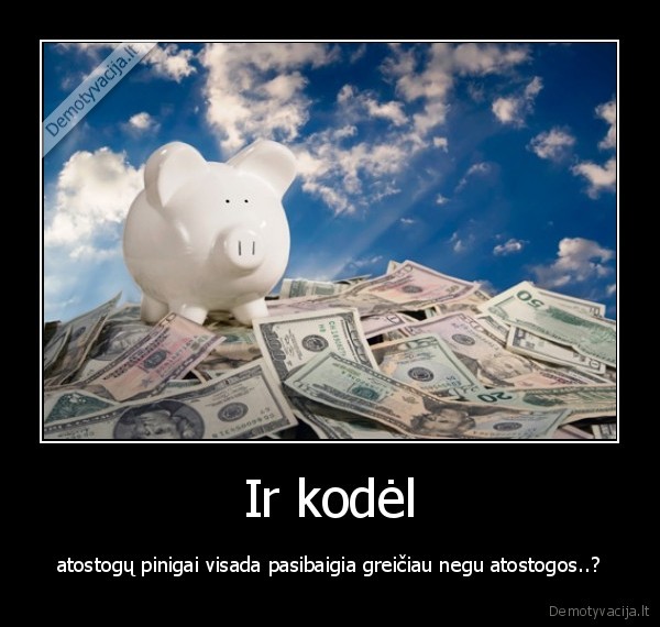 atostogos,pinigai,gaila