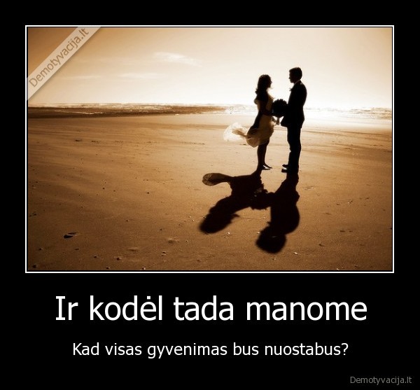 Ir kodėl tada manome
