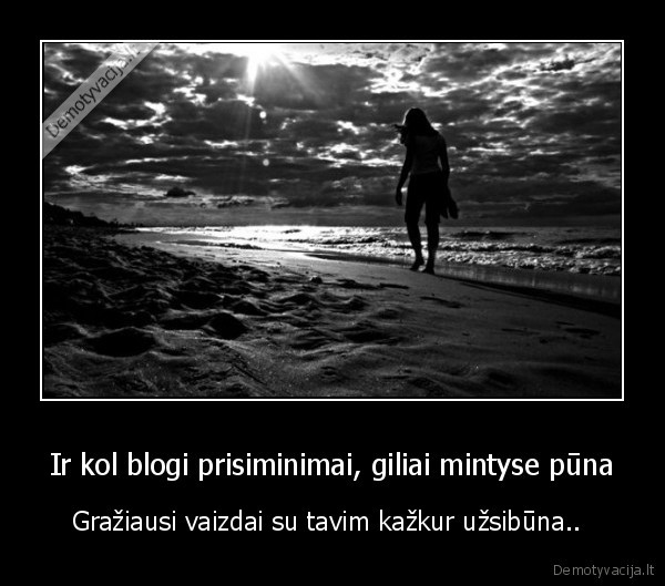 Ir kol blogi prisiminimai, giliai mintyse pūna