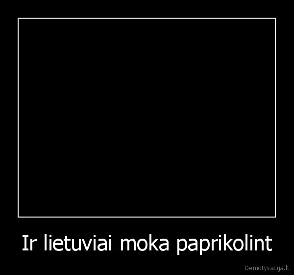 Ir lietuviai moka paprikolint