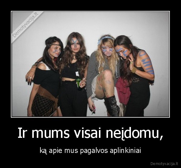 Ir mums visai neįdomu,