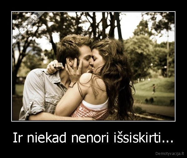 Ir niekad nenori išsiskirti...