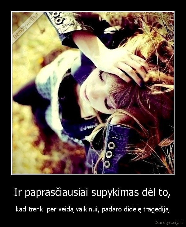 Ir paprasčiausiai supykimas dėl to,