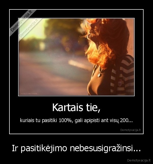 Ir pasitikėjimo nebesusigražinsi...