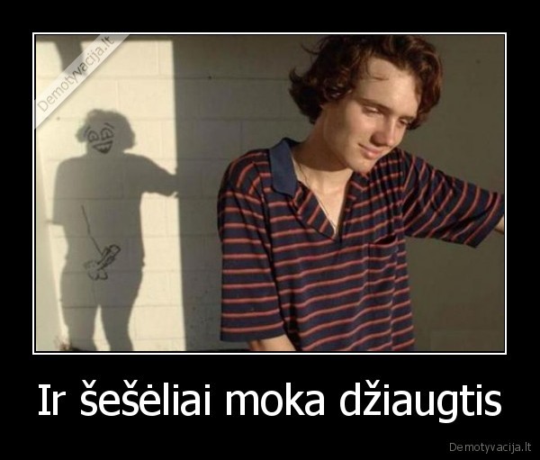 Ir šešėliai moka džiaugtis