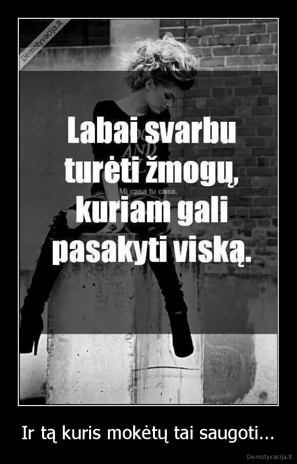 Ir tą kuris mokėtų tai saugoti...