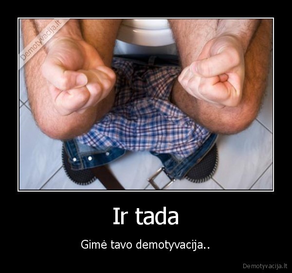 gimti,gimimas,demotyvacija,sudina, demotyvacija,sudas,sikti,stumti