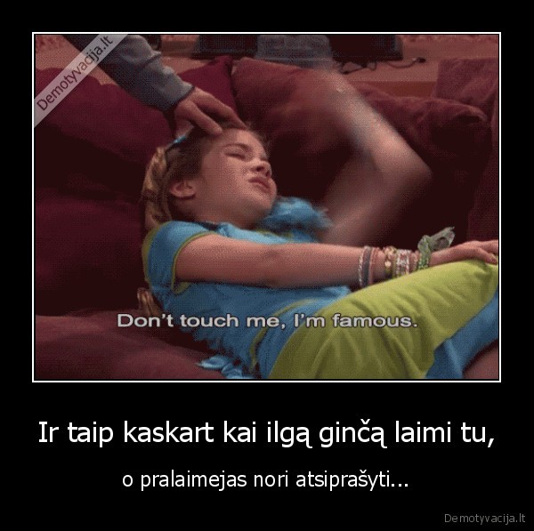 Ir taip kaskart kai ilgą ginčą laimi tu,