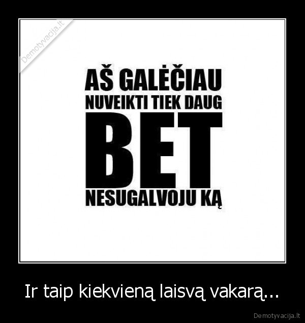 darbai,laisvi, vakarai,produktyvus, metas