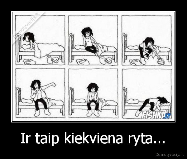 Ir taip kiekviena ryta...