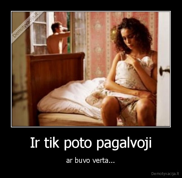 poto,pagalvoji,verta,buvo