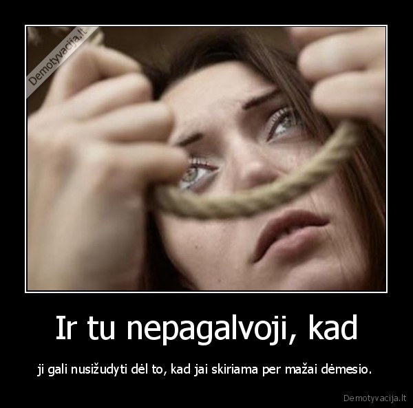 Ir tu nepagalvoji, kad