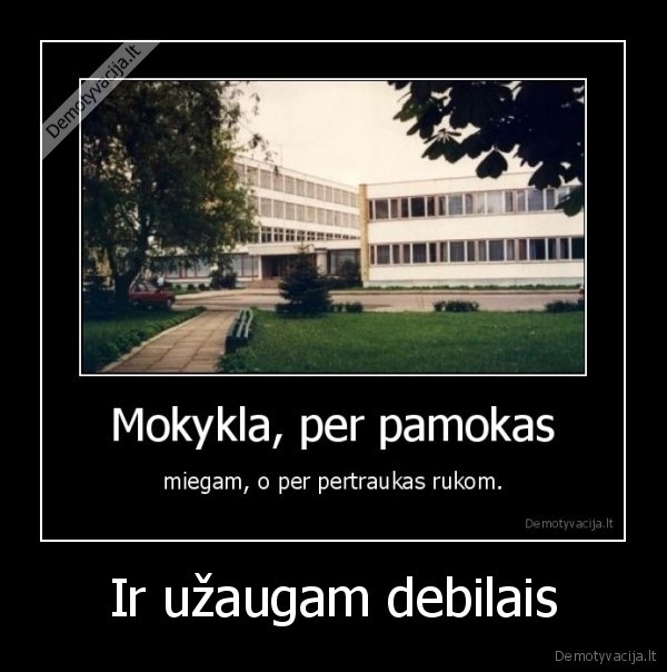 Ir užaugam debilais