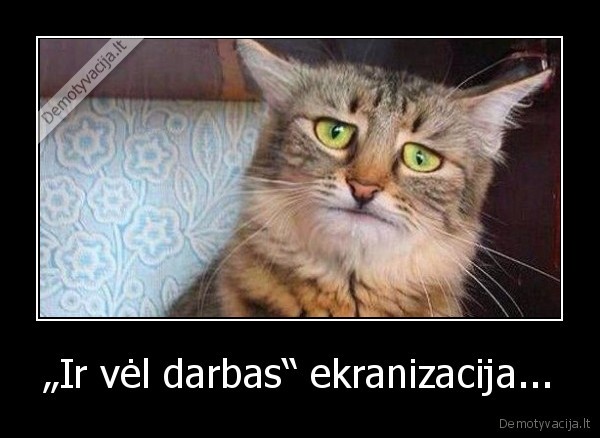 „Ir vėl darbas“ ekranizacija...