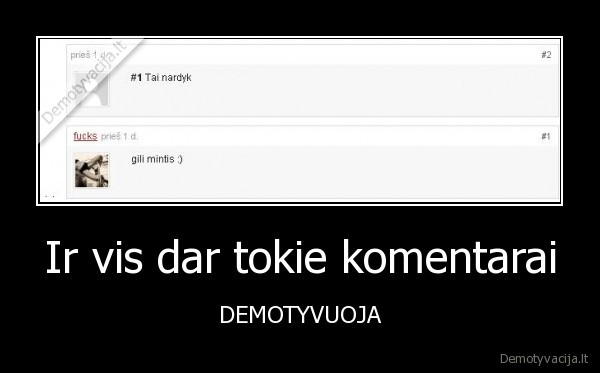 Ir vis dar tokie komentarai