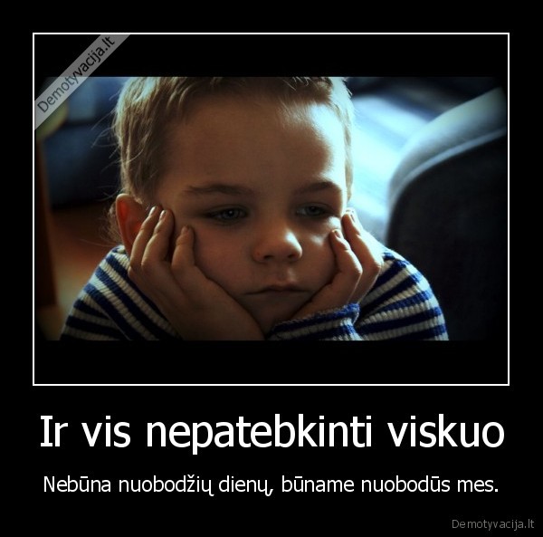 Ir vis nepatebkinti viskuo