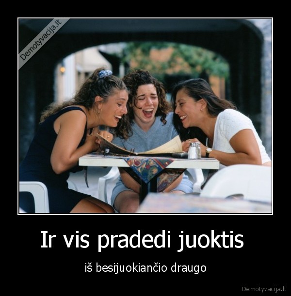 Ir vis pradedi juoktis 