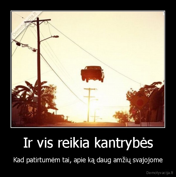 Ir vis reikia kantrybės