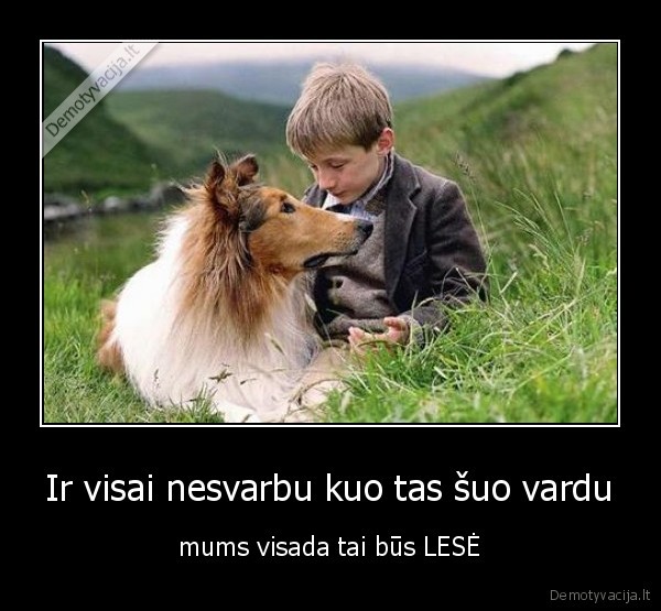 Ir visai nesvarbu kuo tas šuo vardu