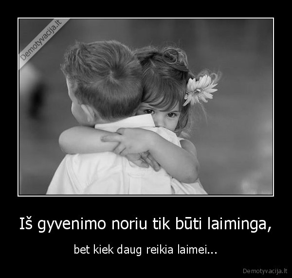 Iš gyvenimo noriu tik būti laiminga,