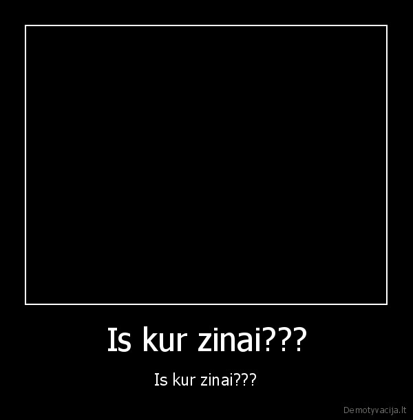 Is kur zinai???