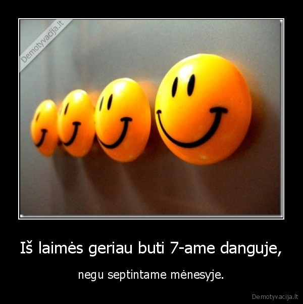Iš laimės geriau buti 7-ame danguje,