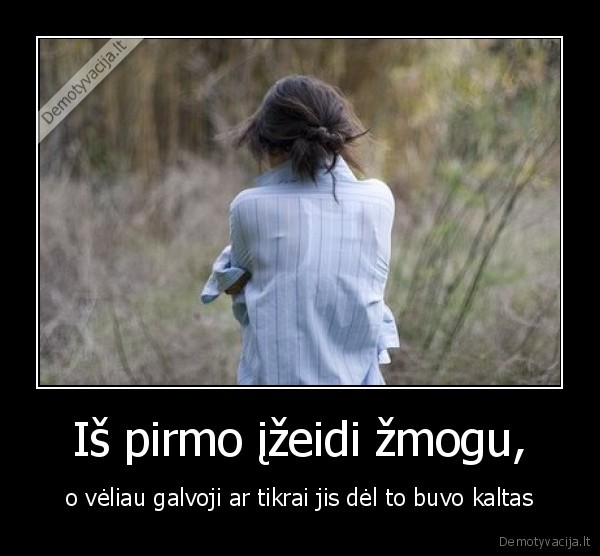 Iš pirmo įžeidi žmogu,