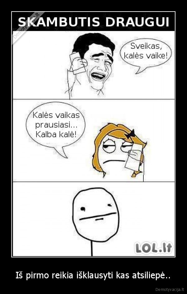 Iš pirmo reikia išklausyti kas atsiliepė..