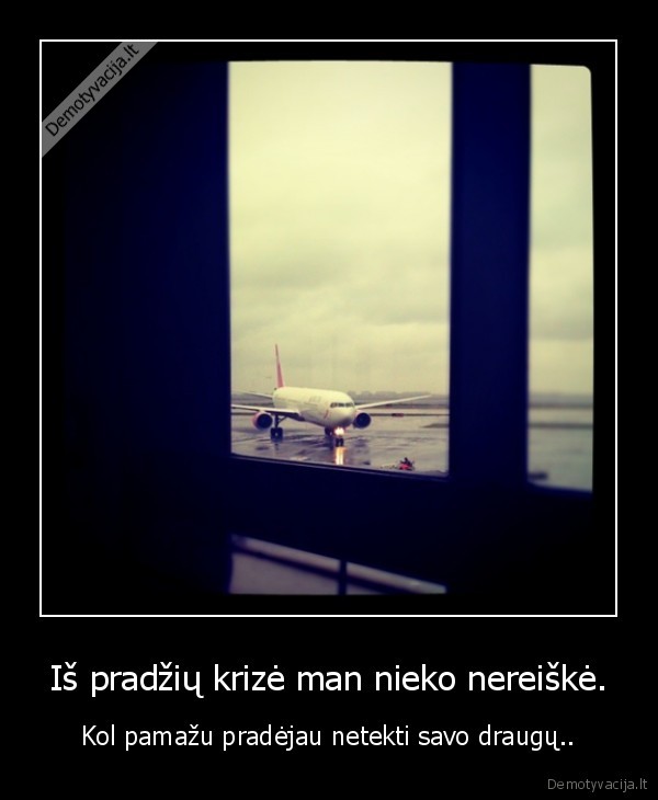 Iš pradžių krizė man nieko nereiškė.