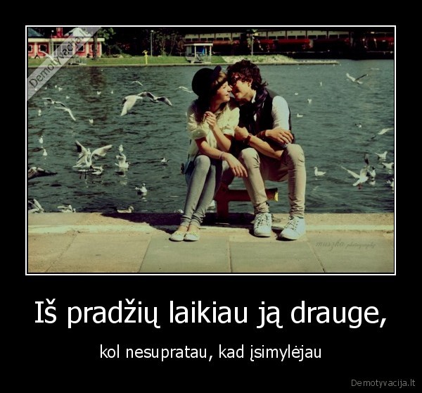 Iš pradžių laikiau ją drauge,