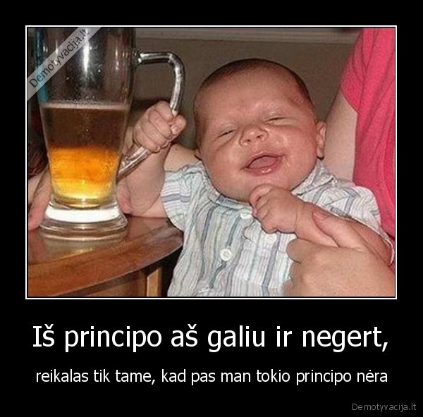 Iš principo aš galiu ir negert,