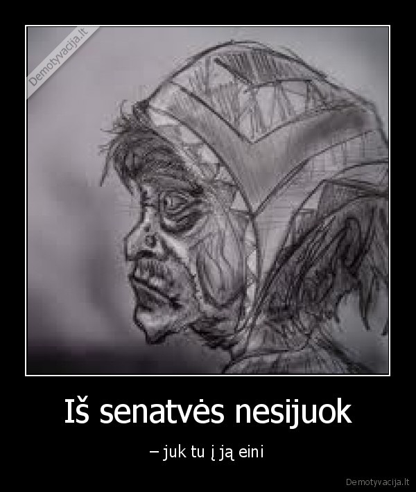 Iš senatvės nesijuok
