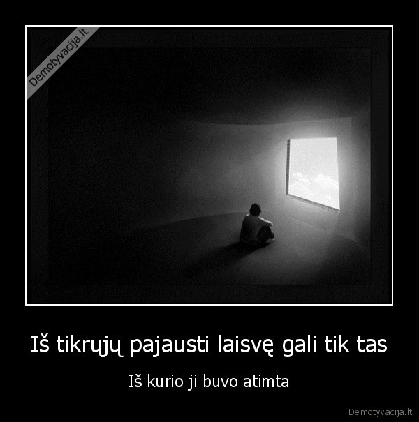 Iš tikrųjų pajausti laisvę gali tik tas