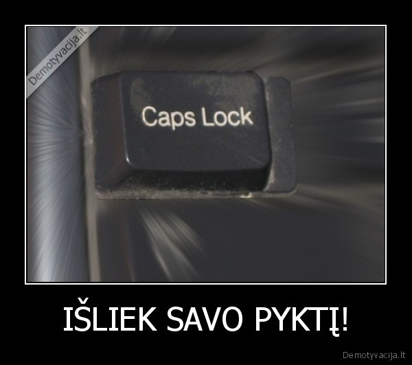 IŠLIEK SAVO PYKTĮ!