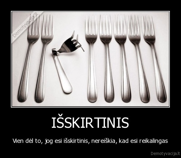 vien, del, to,jog, esi, isskirtinis,nereiskia,kad, esi, reikalingas