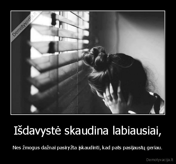 Išdavystė skaudina labiausiai,