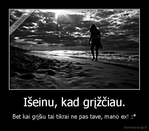 Išeinu, kad grįžčiau.