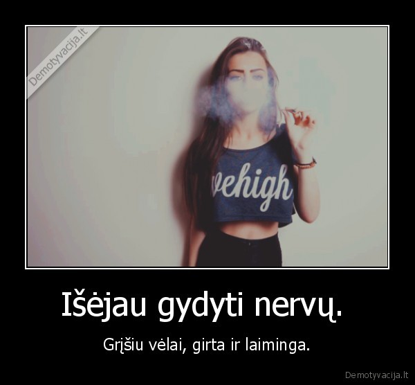 Išėjau gydyti nervų. 