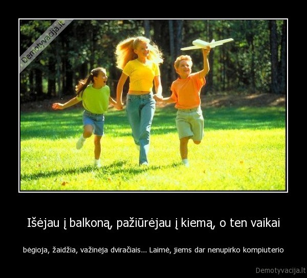 Išėjau į balkoną, pažiūrėjau į kiemą, o ten vaikai