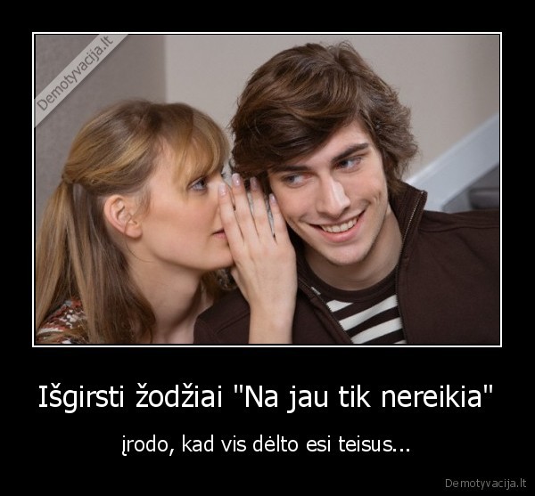 Išgirsti žodžiai &quot;Na jau tik nereikia&quot;