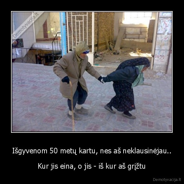 Išgyvenom 50 metų kartu, nes aš neklausinėjau..