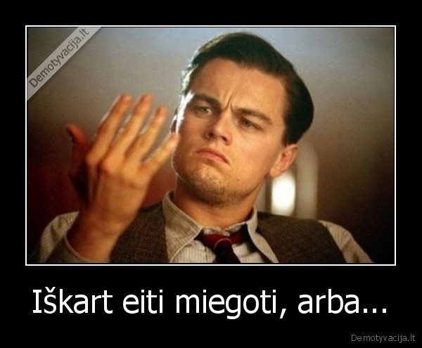 Iškart eiti miegoti, arba...